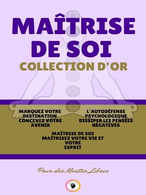 cover image of MAÎTRISE DE SOI MAÎTRISEZ VOTRE VIE ET VOTRE ESPRIT--LA PUISSANCE DE L'ESPRIT SOUS-CONSCIENT--L'AUTODÉFENSE PSYCHOLOGIQUE DISSIPER LES PENSÉES NÉGATIVES (3 LIVRES)